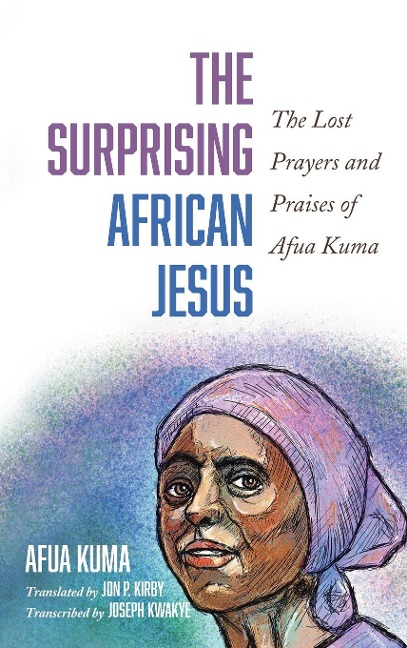 The Surprising African Jesus: The Lost Prayers and Praises of Afua Kuma