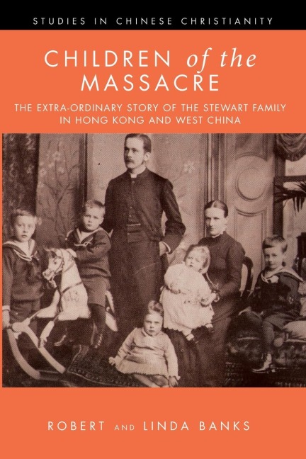 Children of the Massacre: The Flower Mountain Quartet, Volume 1: The Extra-ordinary Story of the Stewart Family in Hong Kong and West China