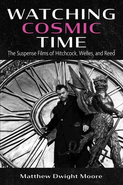 Watching Cosmic Time: The Suspense Films of Hitchcock, Welles, and Reed
