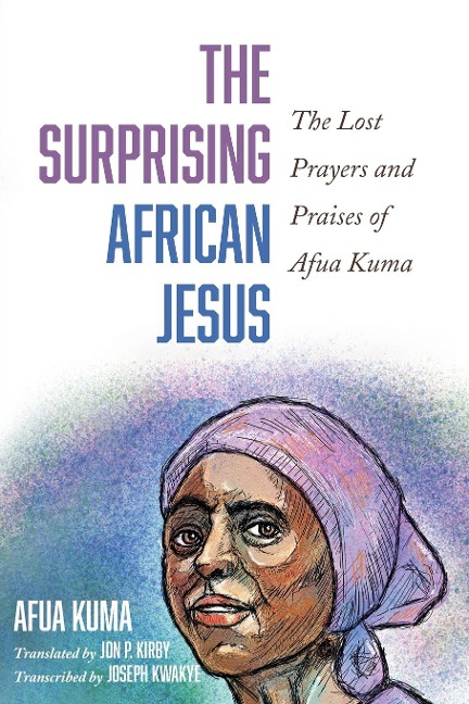The Surprising African Jesus: The Lost Prayers and Praises of Afua Kuma