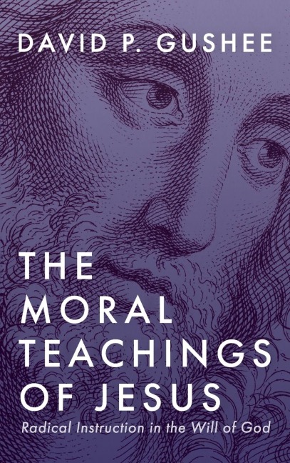 The Moral Teachings of Jesus: Radical Instruction in the Will of God