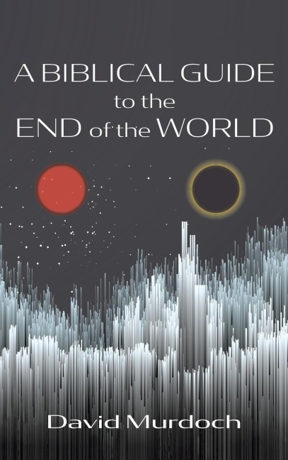 A Biblical Guide to the End of the World