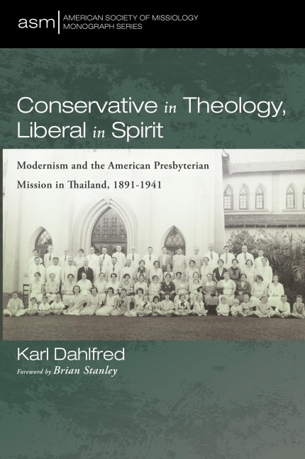 Conservative in Theology, Liberal in Spirit: Modernism and the American Presbyterian Mission in Thailand, 1891-1941