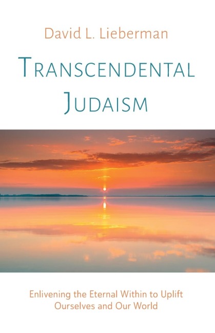 Transcendental Judaism: Enlivening the Eternal Within to Uplift Ourselves and Our World