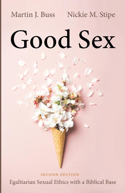 Good Sex, Second Edition Egalitarian Sexual Ethics with a Biblical Base