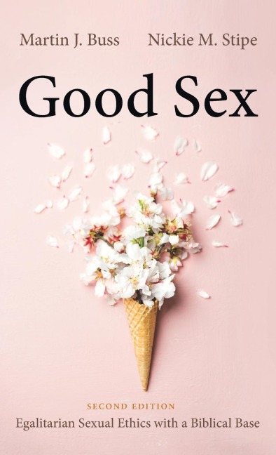Good Sex, Second Edition Egalitarian Sexual Ethics with a Biblical Base
