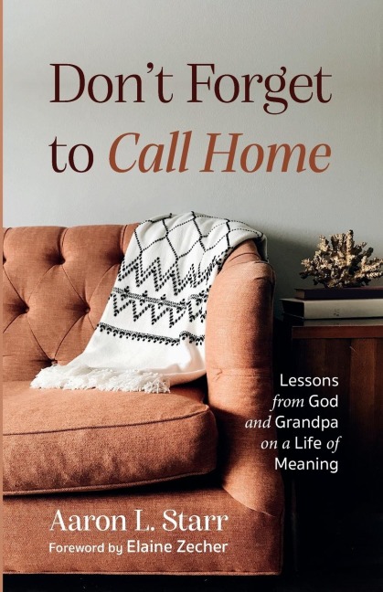 Dont Forget to Call Home: Lessons from God and Grandpa on a Life of Meaning