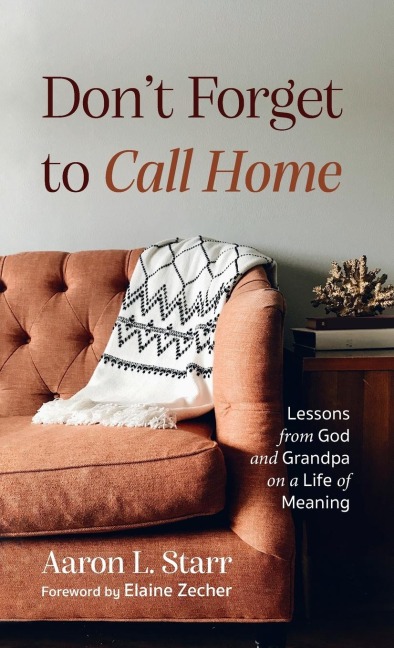 Dont Forget to Call Home: Lessons from God and Grandpa on a Life of Meaning