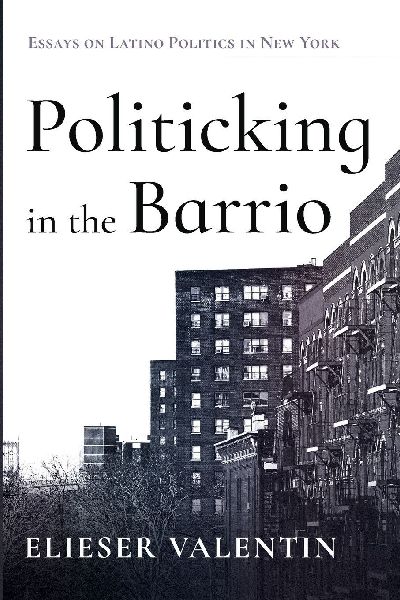 Politicking in the Barrio: Essays on Latino Politics in New York