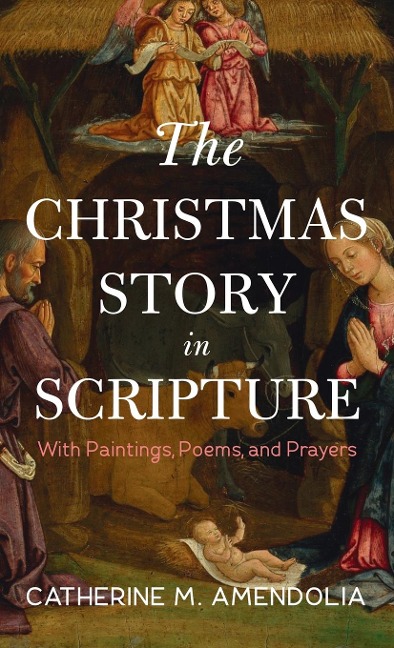 The Christmas Story in Scripture: With Paintings, Poems, and Prayers