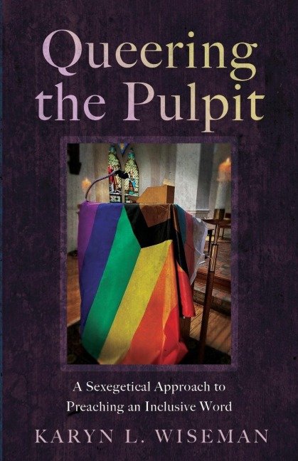 Queering the Pulpit: A Sexegetical Approach to Preaching an Inclusive Word