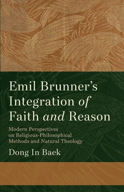 Emil Brunners Integration of Faith and Reason