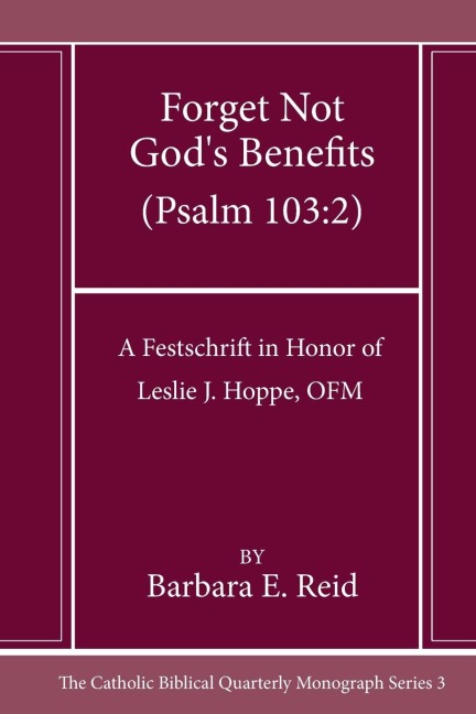 Forget Not God's Benefits (Psalm 103: 2): A Festschrift in Honor of Leslie J. Hoppe, OFM