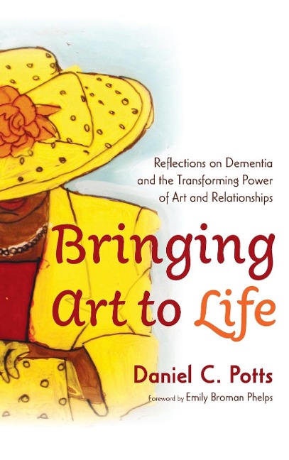 Bringing Art to Life: Reflections on Dementia and the Transforming Power of Art and Relationships