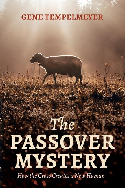 The Passover Mystery: How the Cross Creates a New Human