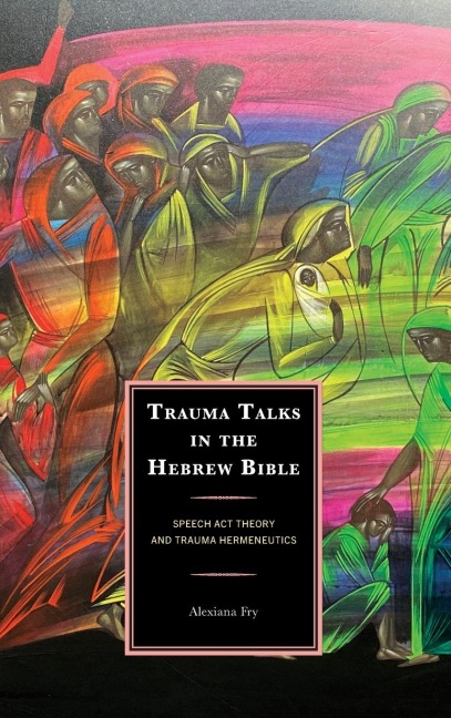 Trauma Talks in the Hebrew Bible: Speech Act Theory and Trauma Hermeneutics