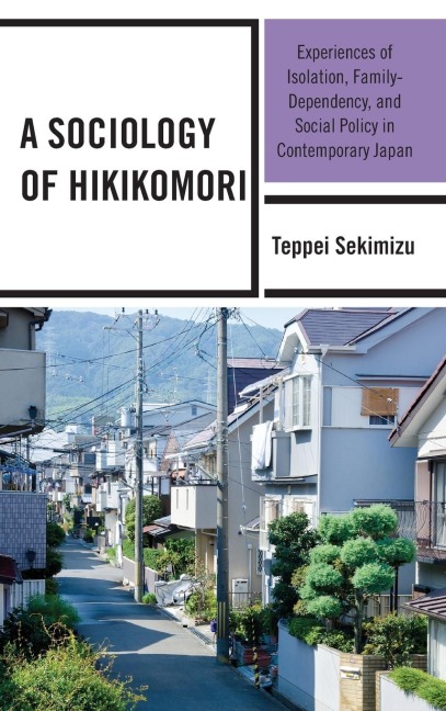 Sociology of Hikikomori: Experiences of Isolation, Family-Dependency, and Social Policy in Contemporary Japan