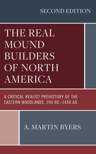 Real Mound Builders of North America: A Critical Realist Prehistory of the Eastern Woodlands, 200 BC-1450 AD