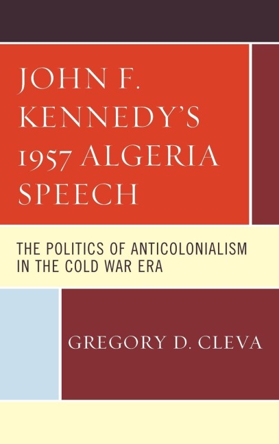 John F. Kennedy's 1957 Algeria Speech: The Politics of Anticolonialism in the Cold War Era