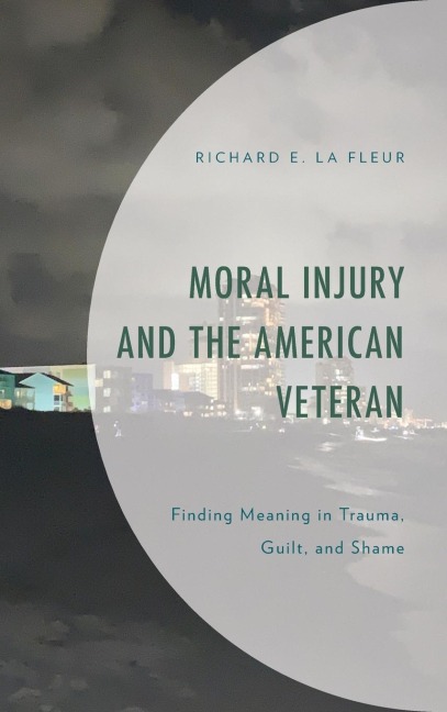 Moral Injury and the American Veteran: Finding Meaning in Trauma, Guilt, and Shame