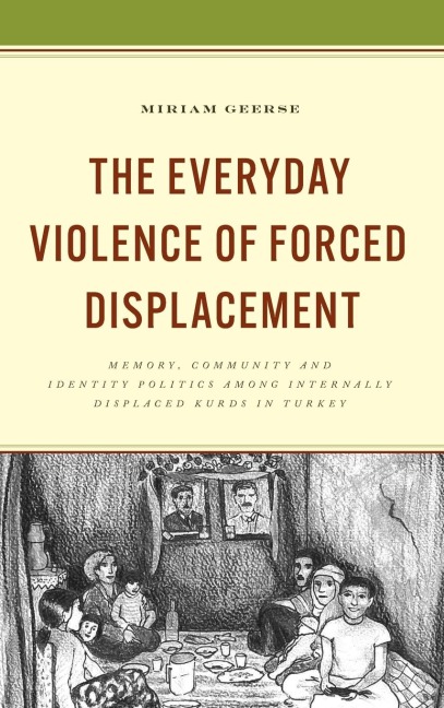 Everyday Violence of Forced Displacement: Memory, Community and Identity Politics among Internally Displaced Kurds in Turkey