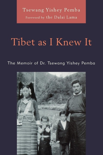 Tibet as I Knew It: The Memoir of Dr. Tsewang Yishey Pemba