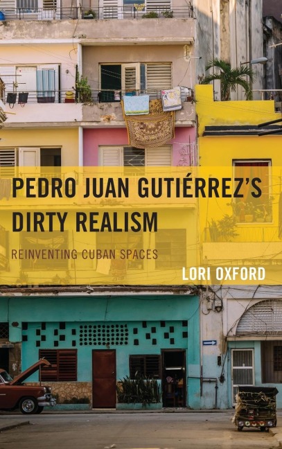 Pedro Juan Gutiérrezs Dirty Realism: Reinventing Cuban Spaces