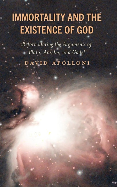 Immortality and the Existence of God: Reformulating the Arguments of Plato, Anselm, and Gödel