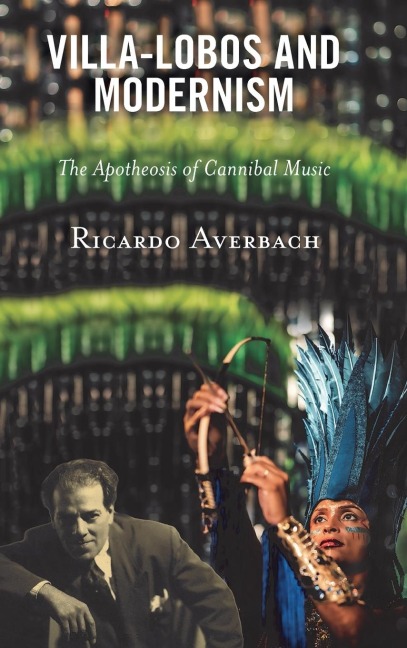 Villa-Lobos and Modernism: The Apotheosis of Cannibal Music