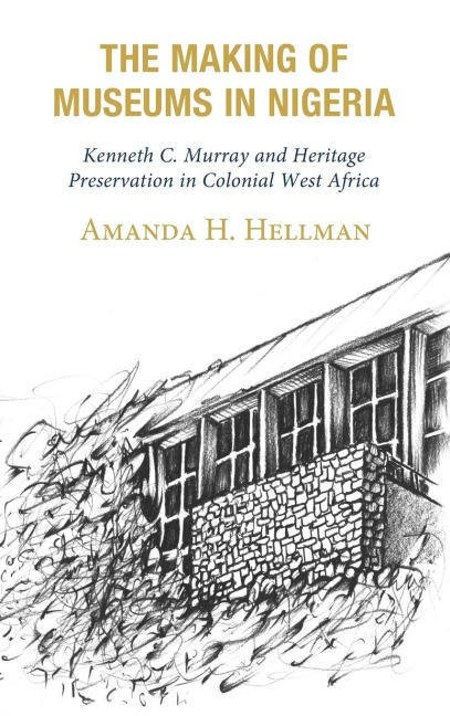 Making of Museums in Nigeria: Kenneth C. Murray and Heritage Preservation in Colonial West Africa