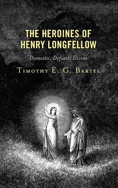 Heroines of Henry Longfellow: Domestic, Defiant, Divine