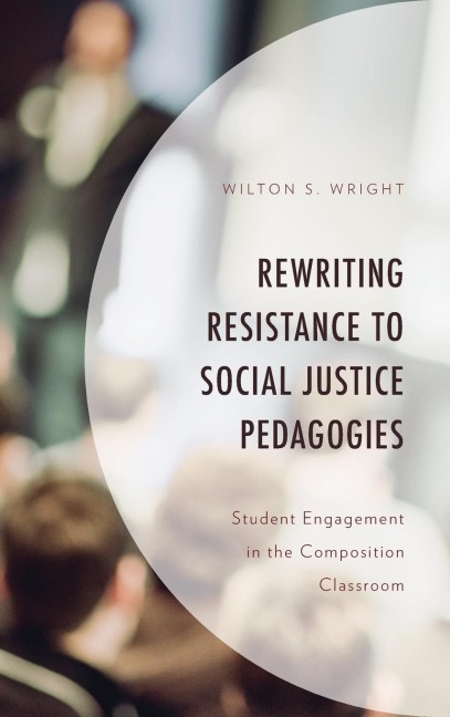 Rewriting Resistance to Social Justice Pedagogies: Student Engagement in the Composition Classroom