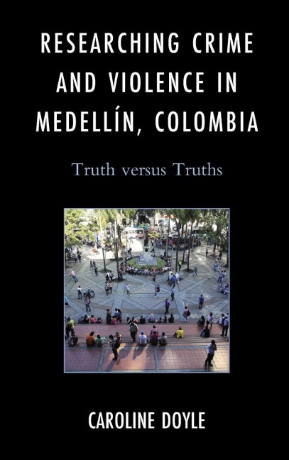 Researching Crime and Violence in Medellín, Colombia: Truth versus Truths