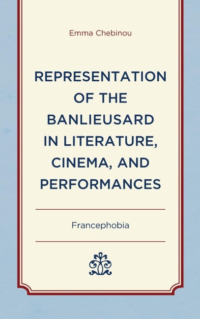 Representation of the Banlieusard in Literature, Cinema, and Performances: Francephobia