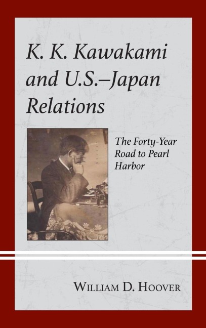 K. K. Kawakami and U.S.-Japan Relations: The Forty-Year Road to Pearl Harbor