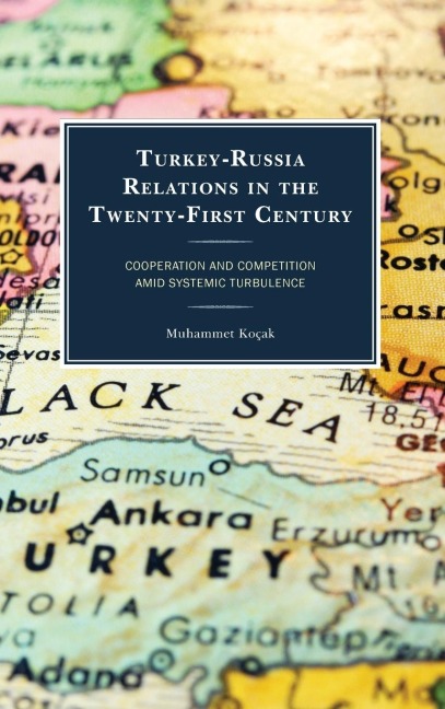 Turkey-Russia Relations in the Twenty-First Century: Cooperation and Competition Amid Systemic Turbulence