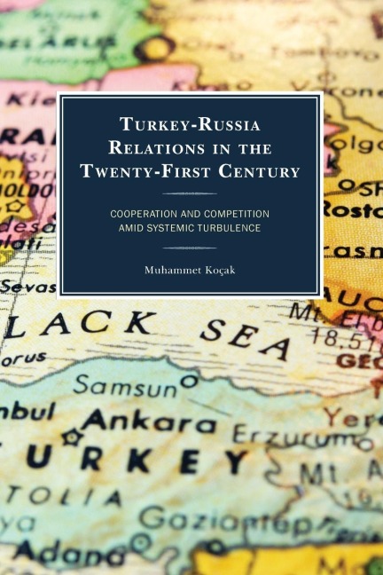 Turkey-Russia Relations in the Twenty-First Century: Cooperation and Competition Amid Systemic Turbulence