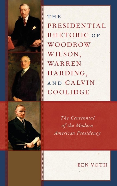 Presidential Rhetoric of Woodrow Wilson, Warren Harding, and Calvin Coolidge: The Centennial of the Modern American Presidency