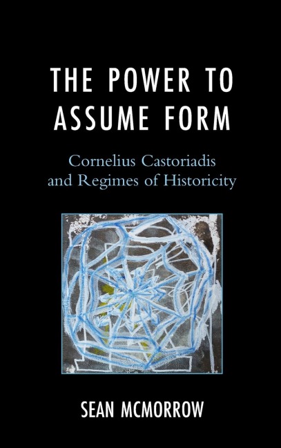 Power to Assume Form: Cornelius Castoriadis and Regimes of Historicity