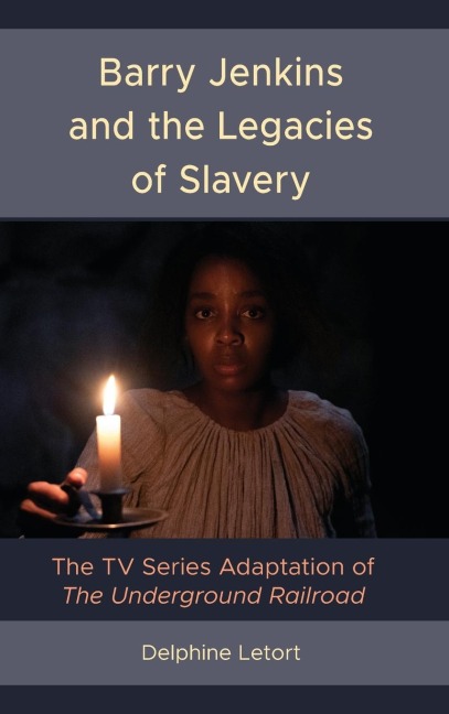 Barry Jenkins and the Legacies of Slavery: The TV Series Adaptation of The Underground Railroad