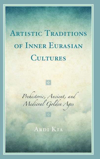 Artistic Traditions of Inner Eurasian Cultures: Prehistoric, Ancient, and Medieval Golden Ages