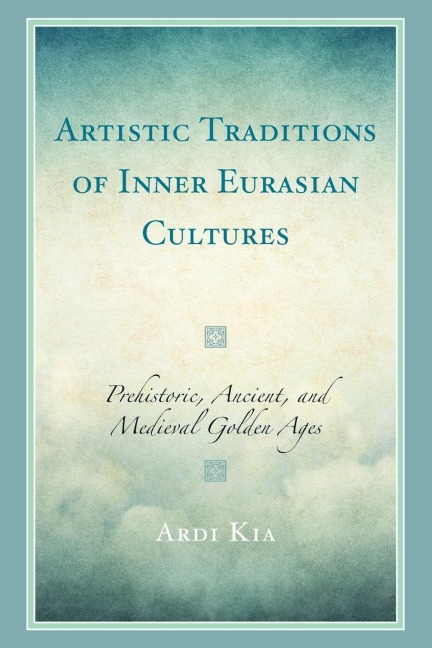 Artistic Traditions of Inner Eurasian Cultures: Prehistoric, Ancient, and Medieval Golden Ages