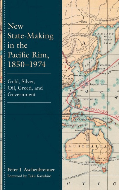 New State-Making in the Pacific Rim, 1850-1974: Gold, Silver, Oil, Greed, and Government