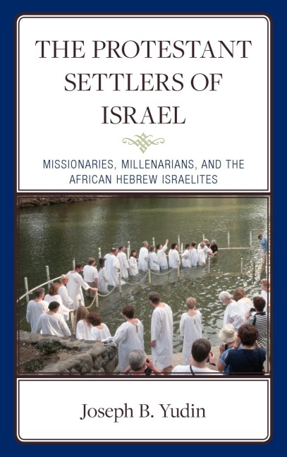Protestant Settlers of Israel: Missionaries, Millenarians, and the African Hebrew Israelites