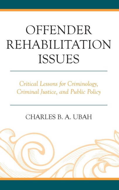 Offender Rehabilitation Issues: Critical Lessons for Criminology, Criminal Justice, and Public Policy