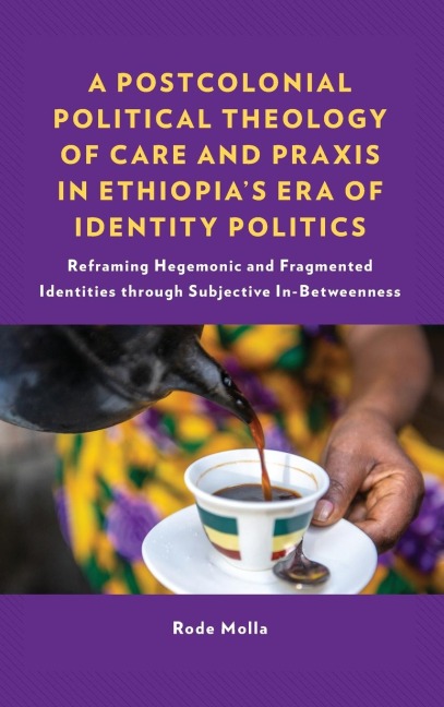 Postcolonial Political Theology of Care and Praxis in Ethiopia's Era of Identity Politics: Reframing Hegemonic and Fragmented Identities through Subjective In-Betweenness
