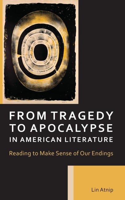 From Tragedy to Apocalypse in American Literature: Reading to Make Sense of Our Endings