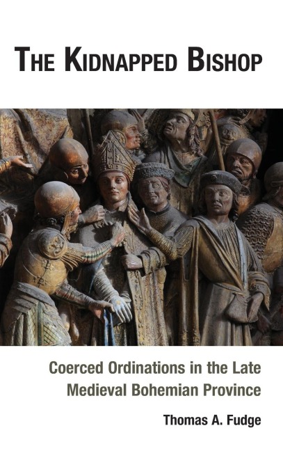 Kidnapped Bishop: Coerced Ordinations in the Late Medieval Bohemian Province