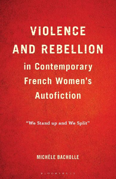 Violence and Rebellion in Contemporary French Womens Autofiction: We Stand up and We Split