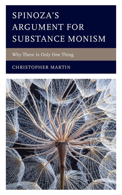 Spinozas Argument for Substance Monism: Why There Is Only One Thing